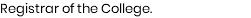 Registrar of the College. 